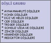 Metin Kutusu: DL GRUBU* AYNA MAHRUT DLLER* KONK DLLER
* DZ VE HELS DLLER
* CER DLLER
* TRGER DLLER
* SONSUZ VDA VE DLLER
* ZNCR DLLER
* KRAMYER DLLER
* REDKTR DLLER